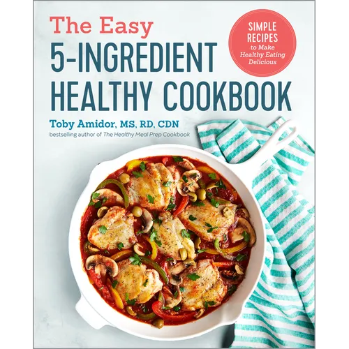The Easy 5-Ingredient Healthy Cookbook: Simple Recipes to Make Healthy Eating Delicious - Paperback