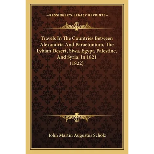 Travels In The Countries Between Alexandria And Paraetonium, The Lybian Desert, Siwa, Egypt, Palestine, And Syria, In 1821 (1822) - Paperback