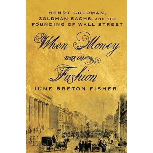 When Money Was in Fashion: Henry Goldman, Goldman Sachs, and the Founding of Wall Street - Paperback