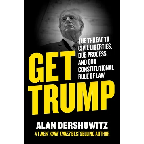 Get Trump: The Threat to Civil Liberties, Due Process, and Our Constitutional Rule of Law - Hardcover