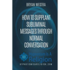How To Supplant Subliminal Messages Through Normal Conversation - Paperback