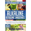 Alkaline Ketogenic Smoothies: Easy and Delicious, Low-Carb, Low-Sugar Smoothies for a Healthy Lifestyle & Natural Weight Loss - Paperback