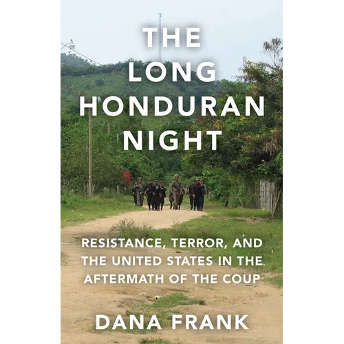 The Long Honduran Night: Resistance, Terror, and the United States in the Aftermath of the Coup - Hardcover