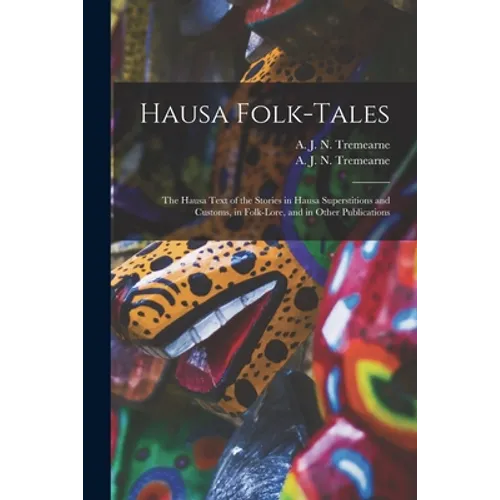Hausa Folk-tales: the Hausa Text of the Stories in Hausa Superstitions and Customs, in Folk-lore, and in Other Publications - Paperback