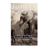 Jumbo the Elephant: The Life and Legacy of History's Most Famous Circus Animal - Paperback