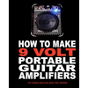 How to Make 9 Volt Portable Guitar Amplifiers: Build your very own mini boutique practice amp - Paperback