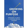 Growing on Purpose: Strategic Clarity for Purpose-Driven Leaders - Hardcover