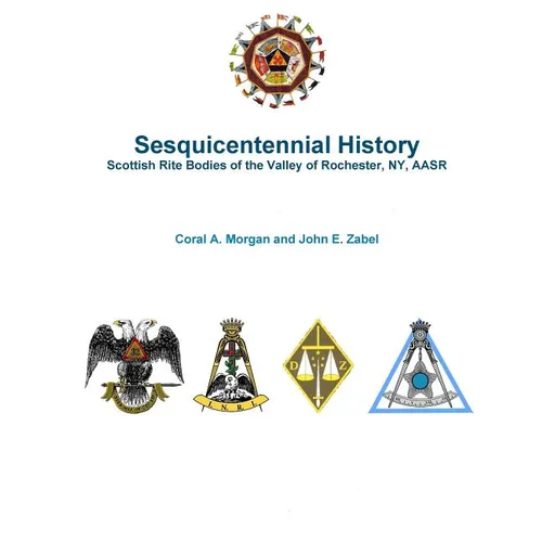 Sesquicentennial History Scottish Rite Bodies of the Valley of Rochester, NY, AASR - Paperback