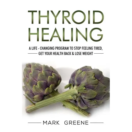Thyroid Healing: A Life - Changing Program to Stop Feeling Tired, Get Your Healt - Paperback