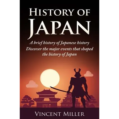 History of Japan: A Brief History of Japanese History - Discover the Major Events That Shaped the History of Japan - Paperback