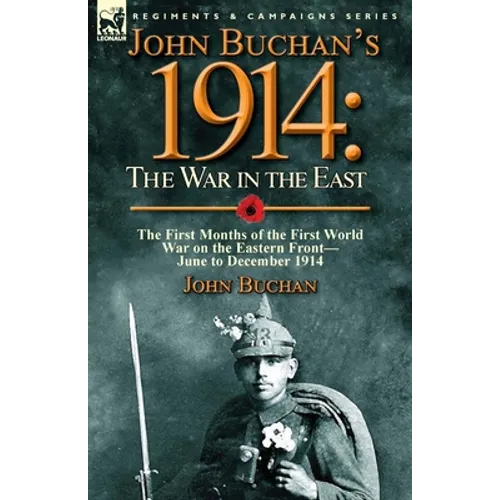 John Buchan's 1914: the War in the East-the First Months of the First World War on the Eastern Front-June to December 1914 - Paperback