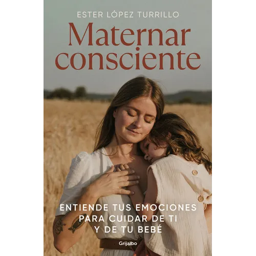 Maternar Consciente: Entiende Tus Emociones Para Cuidar de Ti Y de Tu Bebé / Conscious Mothering: Understand Your Emotions to Take Care of Yourself an - Hardcover