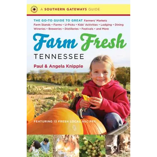 Farm Fresh Tennessee: The Go-To Guide to Great Farmers' Markets, Farm Stands, Farms, U-Picks, Kids' Activities, Lodging, Dining, Wineries, Breweries, - Paperback