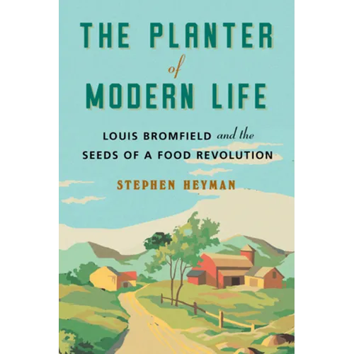 The Planter of Modern Life: Louis Bromfield and the Seeds of a Food Revolution - Hardcover