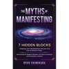 The Myths of Manifesting: 7 Hidden Blocks Stopping Your Manifestation Success and How to Remove Them - Debunking the Biggest Mistakes and Misconceptio - Paperback