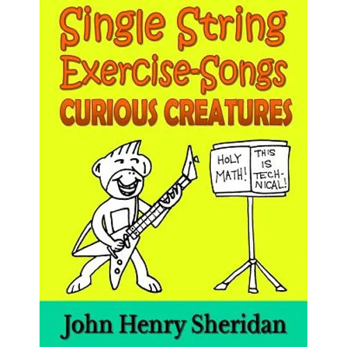 Single String Exercise-Songs - Curious Creatures: A Dozen Unusual Guitar Exercise-Songs Written Especially for the Advanced Beginner Guitarist Using S - Paperback