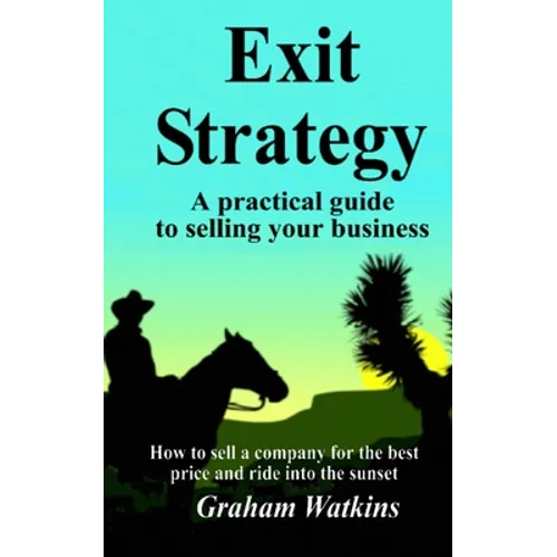 Exit Strategy: A practical guide to selling your business - How to sell a company for the best price and ride into the sunset - Paperback