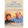 The Caregiver Chronicles: Tales of Encouragement and Hope for Caregivers, Family and Friends - Paperback