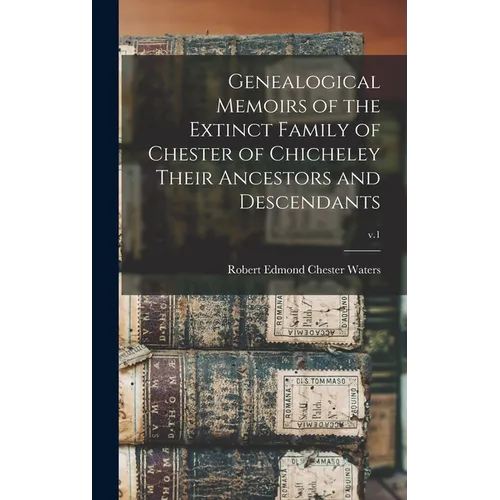Genealogical Memoirs of the Extinct Family of Chester of Chicheley Their Ancestors and Descendants; v.1 - Hardcover
