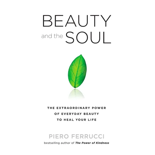 Beauty and the Soul: The Extraordinary Power of Everyday Beauty to Heal Your Life - Paperback