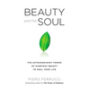 Beauty and the Soul: The Extraordinary Power of Everyday Beauty to Heal Your Life - Paperback