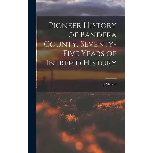 Pioneer History of Bandera County, Seventy-five Years of Intrepid History - Hardcover