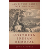 Land Too Good for Indians: Northern Indian Removal Volume 13 - Hardcover