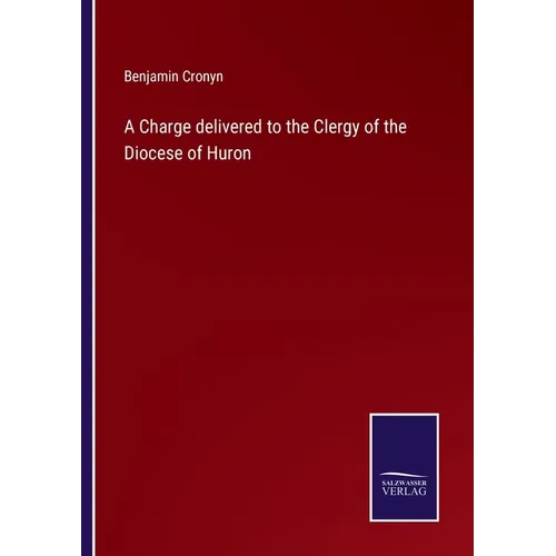 A Charge delivered to the Clergy of the Diocese of Huron - Paperback