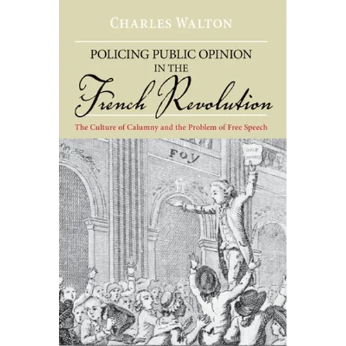 Policing Public Opinion in the French Revolution: The Culture of Calumny and the Problem of Free Speech - Paperback