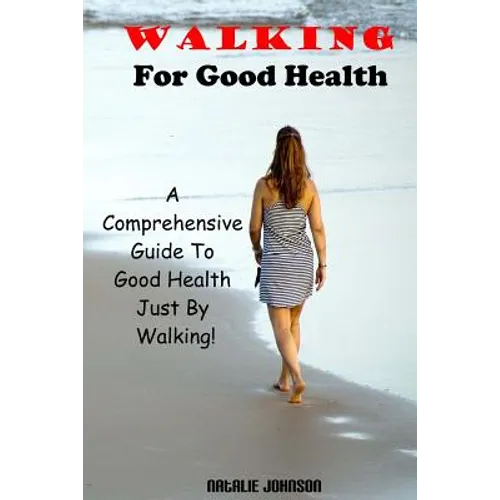 Walking For Good Health: A Comprehensive Guide To Good Health Just By Walking!!! - Paperback