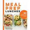 Meal Prep Lunches: 80 Recipes for Ready-To-Go Meals - Paperback