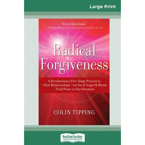 Radical Forgiveness: A Revolutionary Five-Stage Process to: Heal Relationships - Let Go of Anger and Blame - Find Peace in Any Situation (16pt Large P - Paperback