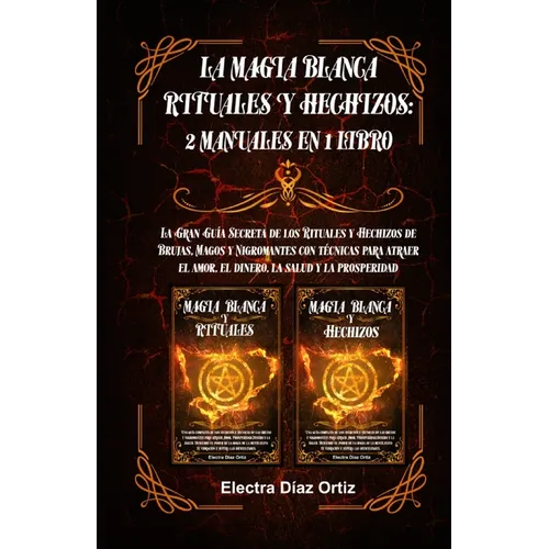 Magia Blanca Rituales y Hechizos: 2 Manuales en 1 Libro: La Gran Guía Secreta de los Rituales y Hechizos de Brujas, Magos y Nigromantes con técnicas p - Paperback