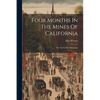 Four Months In The Mines Of California: Or, Life In The Mountains - Paperback