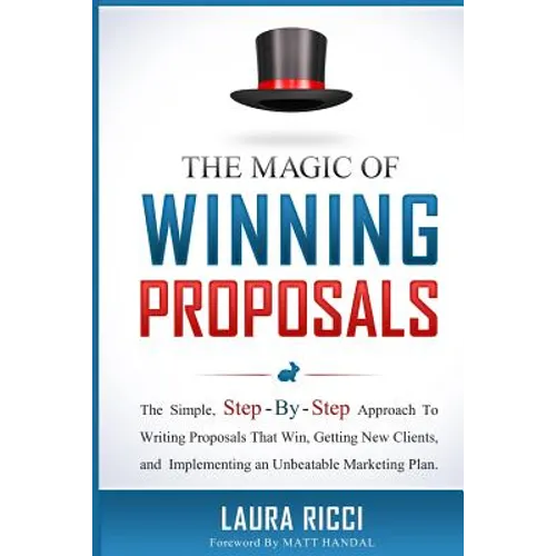 The Magic Of Winning Proposals: The Simple, Step-By-Step Approach To Writing Proposals That Win, Getting New Clients, and Implementing an Unbeatable M - Paperback