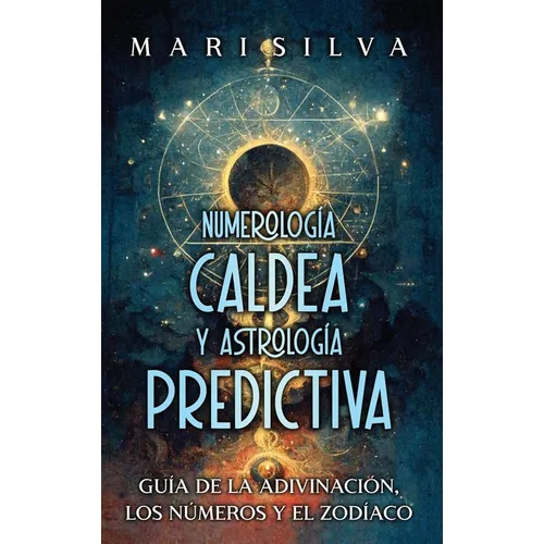 Numerología Caldea y Astrología Predictiva: Guía de la adivinación, los números y el zodíaco - Hardcover