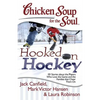 Chicken Soup for the Soul: Hooked on Hockey: 101 Stories about the Players Who Love the Game and the Families That Cheer Them on - Paperback
