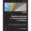 Machine Learning for Streaming Data with Python: Rapidly build practical online machine learning solutions using River and other top key frameworks - Paperback