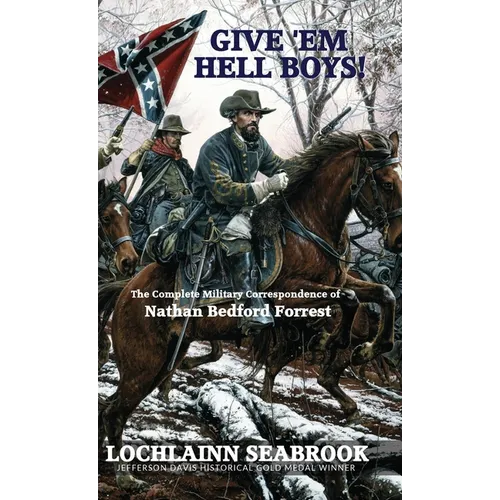 Give 'Em Hell Boys!: The Complete Military Correspondence of Nathan Bedford Forrest - Hardcover