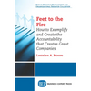 Feet to the Fire: How to Exemplify and Create the Accountability that Creates Great Companies - Paperback
