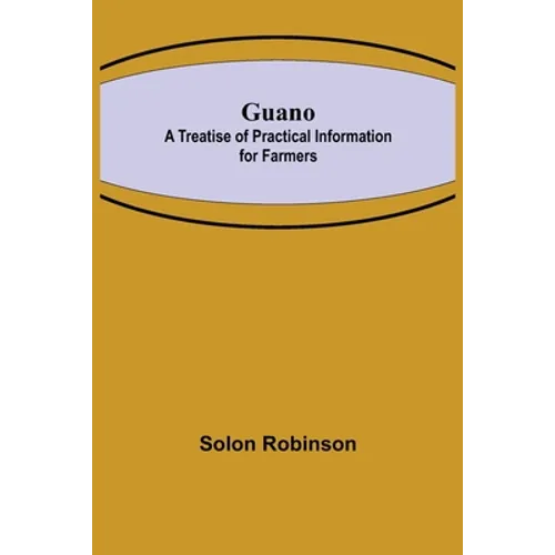 Guano: A Treatise of Practical Information for Farmers - Paperback