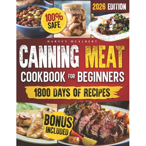 Canning Meat Cookbook for Beginners: Safe, Simple and Budget Friendly Home Canning. How to Master Flavorful Meat Preserves and Triumph over Canning Ch - Paperback