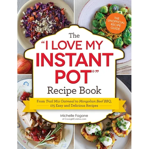 The I Love My Instant Pot(r) Recipe Book: From Trail Mix Oatmeal to Mongolian Beef Bbq, 175 Easy and Delicious Recipes - Paperback