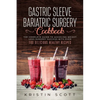 Gastric Sleeve Bariatric Surgery Cookbook: The Complete Guide to Achieving Weight Loss Surgery Success with Over 100 Healthy Delicious Recipes - Paperback
