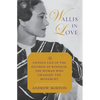 Wallis in Love: The Untold Life of the Duchess of Windsor, the Woman Who Changed the Monarchy - Paperback