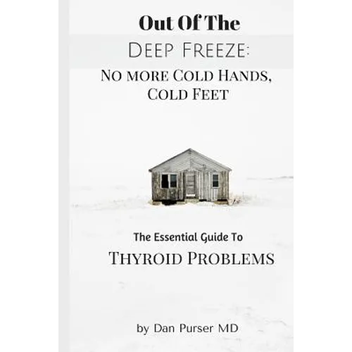 No More Cold Hands, Cold Feet: Out of the Deep Freeze: The Essential Guide to Thyroid Health - Paperback