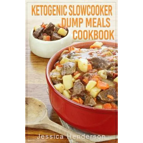 Ketogenic Slow Cooker Dump Meals Cookbook: Simple & Delicious Low Carb Slow Cooker Dump Meals Recipes to Lose Weight - Paperback