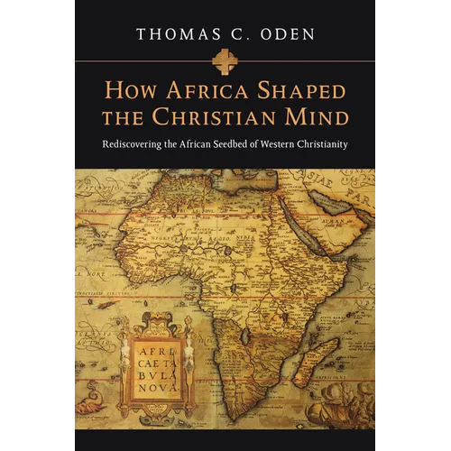 How Africa Shaped the Christian Mind: Rediscovering the African Seedbed of Western Christianity - Paperback