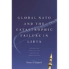 Global NATO and the Catastrophic Failure in Libya - Paperback