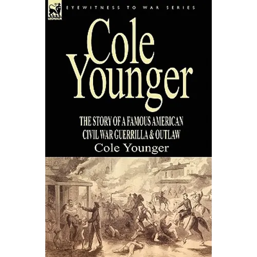Cole Younger: the Story of a Famous American Civil War Guerrilla & Outlaw - Paperback